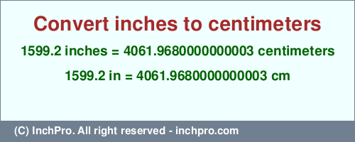 Result converting 1599.2 inches to cm = 4061.9680000000003 centimeters