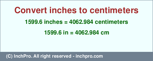 Result converting 1599.6 inches to cm = 4062.984 centimeters