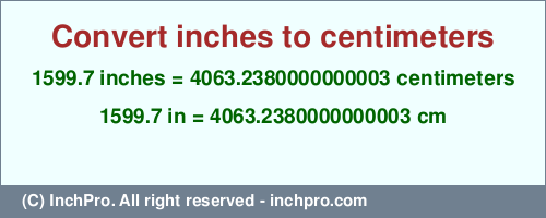 1599.7 inches to cm is equal to 4063.2380000000003 (cm) Result converting 1599.7 inches to cm = 4063.2380000000003 centimeters