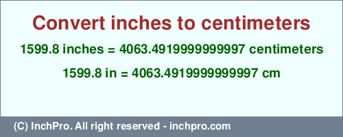 Result converting 1599.8 inches to cm = 4063.4919999999997 centimeters