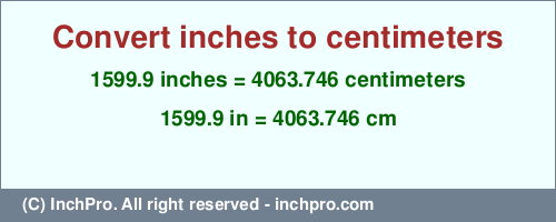 Result converting 1599.9 inches to cm = 4063.746 centimeters