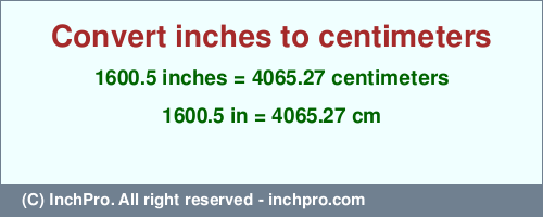 1600.5 inches to cm is equal to 4065.27 (cm) Result converting 1600.5 inches to cm = 4065.27 centimeters
