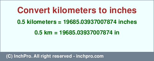Result converting 0.5 kilometers to inches = 19685.03937007874 inches