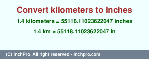 Result converting 1.4 kilometers to inches = 55118.11023622047 inches