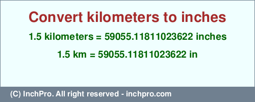 Result converting 1.5 kilometers to inches = 59055.11811023622 inches