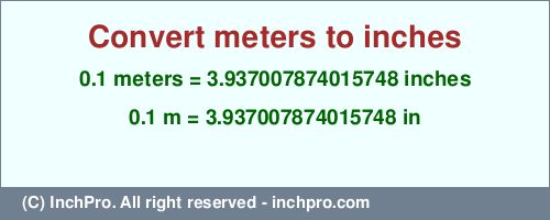 0.1 meters to inches is equal to 3.937007874015748 (in) Result converting 0.1 meters to inches = 3.937007874015748 inches