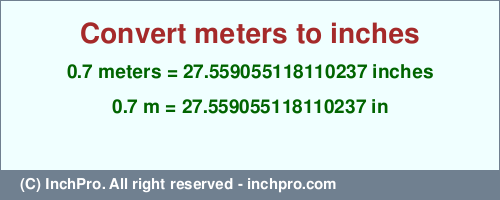 Result converting 0.7 meters to inches = 27.559055118110237 inches