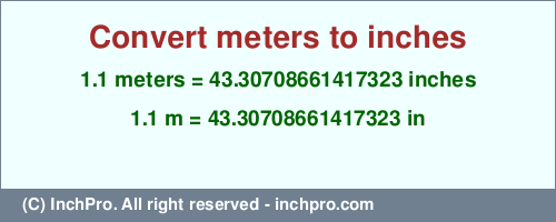 1.1 meters to inches is equal to 43.30708661417323 (in) Result converting 1.1 meters to inches = 43.30708661417323 inches
