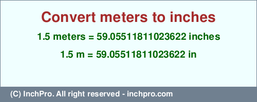 Result converting 1.5 meters to inches = 59.05511811023622 inches