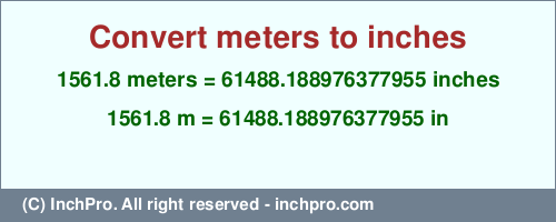 1561.8 meters to inches is equal to 61488.188976377955 (in) Result converting 1561.8 meters to inches = 61488.188976377955 inches