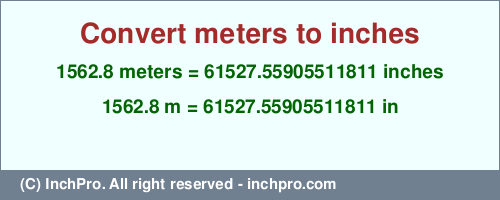 Result converting 1562.8 meters to inches = 61527.55905511811 inches