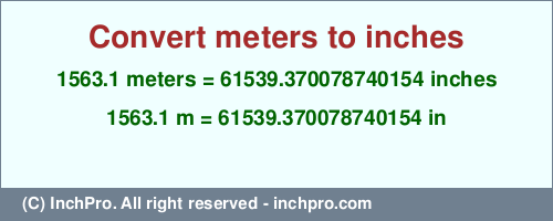 Result converting 1563.1 meters to inches = 61539.370078740154 inches