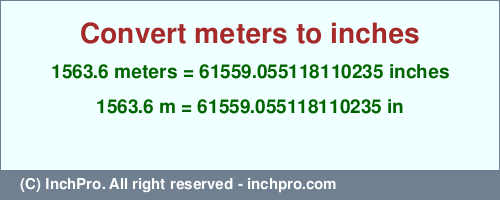 1563.6 meters to inches is equal to 61559.055118110235 (in) Result converting 1563.6 meters to inches = 61559.055118110235 inches