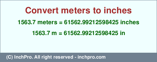 Result converting 1563.7 meters to inches = 61562.99212598425 inches