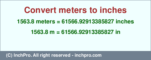 1563.8 meters to inches is equal to 61566.92913385827 (in) Result converting 1563.8 meters to inches = 61566.92913385827 inches