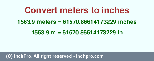 Result converting 1563.9 meters to inches = 61570.86614173229 inches