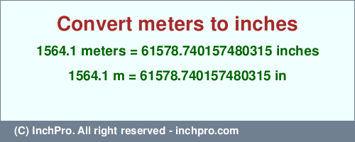 1564.1 meters to inches is equal to 61578.740157480315 (in) Result converting 1564.1 meters to inches = 61578.740157480315 inches
