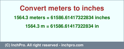 Result converting 1564.3 meters to inches = 61586.61417322834 inches