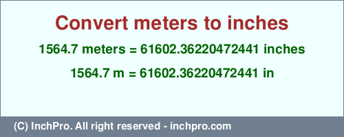 Result converting 1564.7 meters to inches = 61602.36220472441 inches
