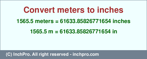 Result converting 1565.5 meters to inches = 61633.85826771654 inches