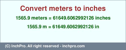 Result converting 1565.9 meters to inches = 61649.6062992126 inches