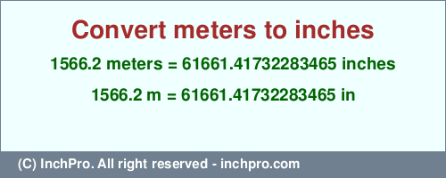 Result converting 1566.2 meters to inches = 61661.41732283465 inches