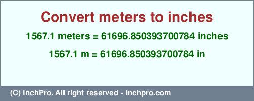 Result converting 1567.1 meters to inches = 61696.850393700784 inches