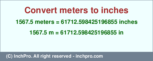 Result converting 1567.5 meters to inches = 61712.598425196855 inches