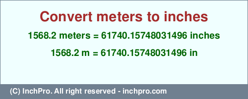 1568.2 meters to inches is equal to 61740.15748031496 (in) Result converting 1568.2 meters to inches = 61740.15748031496 inches