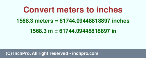 1568.3 meters to inches is equal to 61744.09448818897 (in) Result converting 1568.3 meters to inches = 61744.09448818897 inches