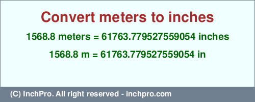 Result converting 1568.8 meters to inches = 61763.779527559054 inches