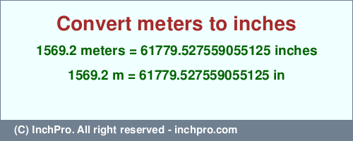 1569.2 meters to inches is equal to 61779.527559055125 (in) Result converting 1569.2 meters to inches = 61779.527559055125 inches