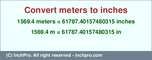 Result converting 1569.4 meters to inches = 61787.40157480315 inches