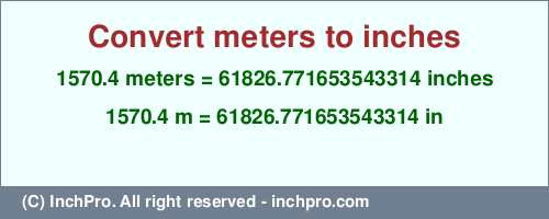 Result converting 1570.4 meters to inches = 61826.771653543314 inches