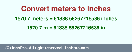Result converting 1570.7 meters to inches = 61838.58267716536 inches