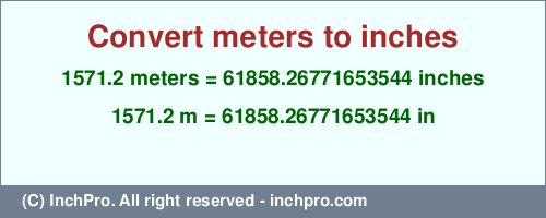 Result converting 1571.2 meters to inches = 61858.26771653544 inches