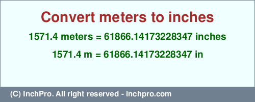 Result converting 1571.4 meters to inches = 61866.14173228347 inches
