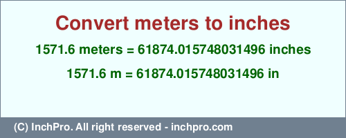 Result converting 1571.6 meters to inches = 61874.015748031496 inches