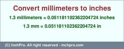 Result converting 1.3 millimeters to inches = 0.051181102362204724 inches