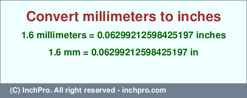 Result converting 1.6 millimeters to inches = 0.06299212598425197 inches
