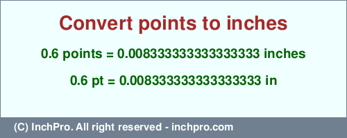 Result converting 0.6 points to inches = 0.008333333333333333 inches