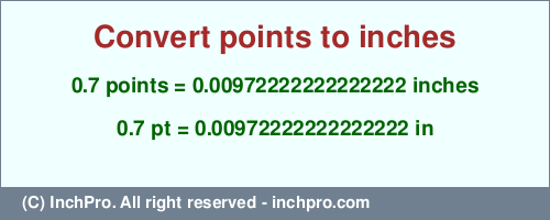 0.7 points to inches is equal to 0.00972222222222222 (in) Result converting 0.7 points to inches = 0.00972222222222222 inches