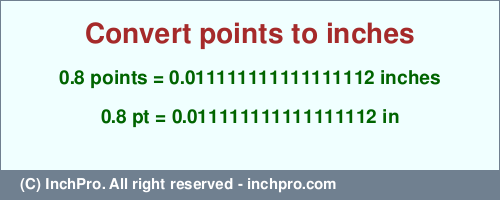 0.8 points to inches is equal to 0.011111111111111112 (in) Result converting 0.8 points to inches = 0.011111111111111112 inches