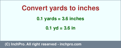 0.1 yards to inches is equal to 3.6 (in) Result converting 0.1 yards to inches = 3.6 inches