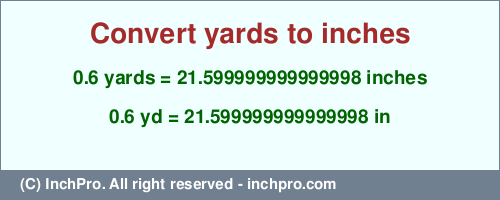 Result converting 0.6 yards to inches = 21.599999999999998 inches