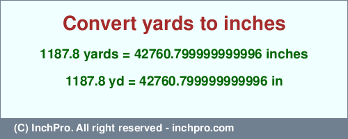 1187.8 yards to inches is equal to 42760.799999999996 (in) Result converting 1187.8 yards to inches = 42760.799999999996 inches