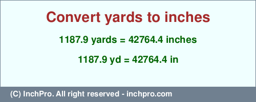 Result converting 1187.9 yards to inches = 42764.4 inches