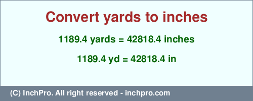 1189.4 yards to inches is equal to 42818.4 (in) Result converting 1189.4 yards to inches = 42818.4 inches