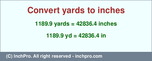 Result converting 1189.9 yards to inches = 42836.4 inches