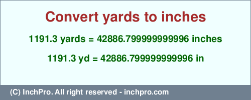 1191.3 yards to inches is equal to 42886.799999999996 (in) Result converting 1191.3 yards to inches = 42886.799999999996 inches